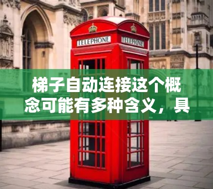 梯子自动连接这个概念可能有多种含义，具体取决于你所指的梯子。以下是一些可能的解释和应用场景