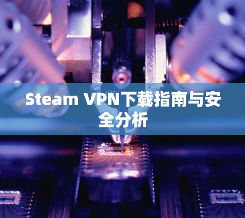 Steam VPN下载指南与安全分析