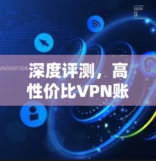深度评测，高性价比VPN账号试用体验