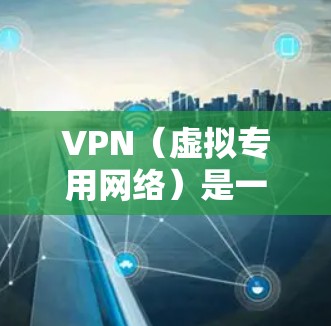 VPN（虚拟专用网络）是一种网络技术，允许用户在公共网络（如互联网）上建立一个安全的、加密的网络连接。通过VPN，可以将数据传输到一个虚拟的专用网络中，提供额外的安全性和隐私保护