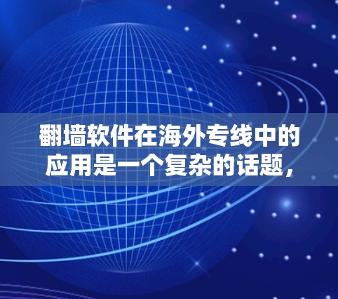 翻墙软件在海外专线中的应用是一个复杂的话题，涉及技术、法律和安全等多个方面。以下是一些可能的考虑因素和建议