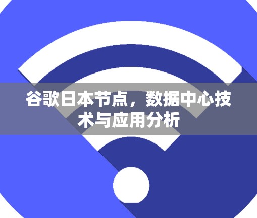 谷歌日本节点，数据中心技术与应用分析