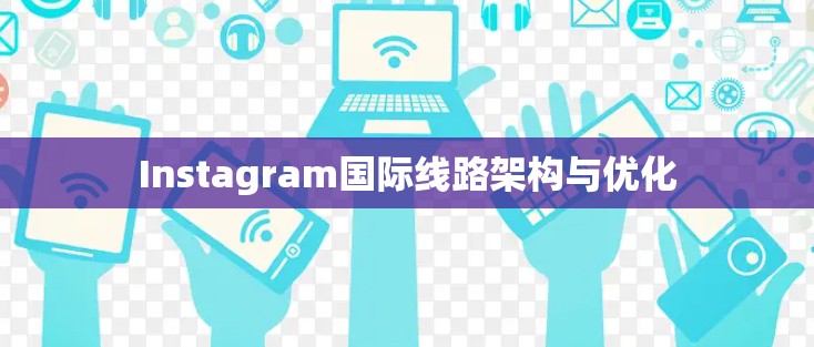 Instagram国际线路架构与优化