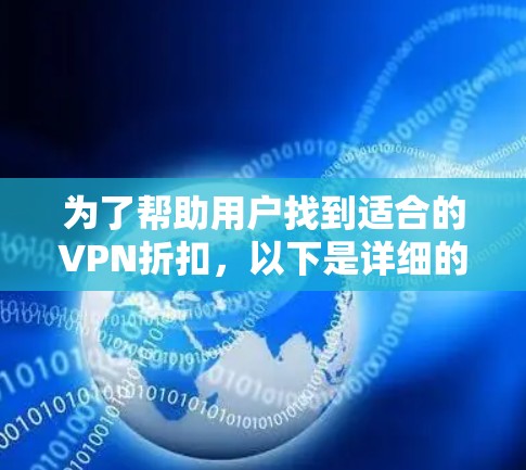 为了帮助用户找到适合的VPN折扣，以下是详细的推荐和建议
