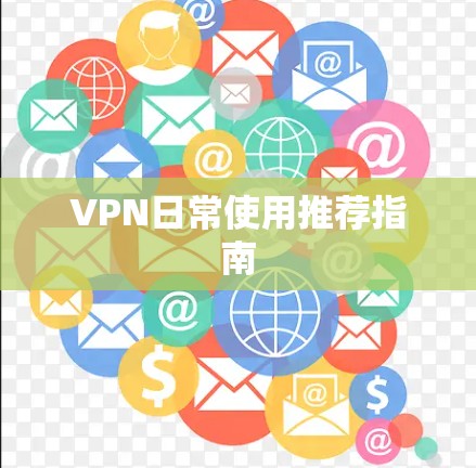 VPN日常使用推荐指南