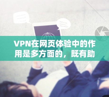 VPN在网页体验中的作用是多方面的，既有助于提升安全性和保护隐私，也可能带来一些挑战，如加载速度变慢或功能受限。以下是对VPN网页体验的详细分析
