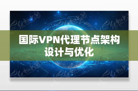 国际VPN代理节点架构设计与优化