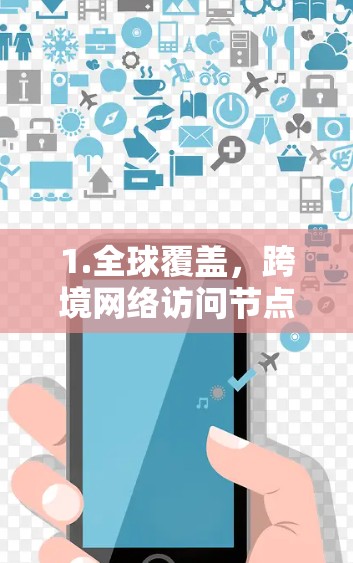 1.全球覆盖，跨境网络访问节点分布在全球各地，连接主要经济体和技术中心，如美国、欧盟、中国、日本等