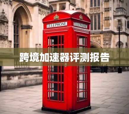 跨境加速器评测报告