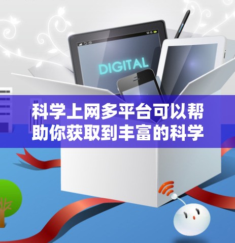 科学上网多平台可以帮助你获取到丰富的科学资源、论文、数据和研究信息。以下是一些常用的科学资源平台和方法