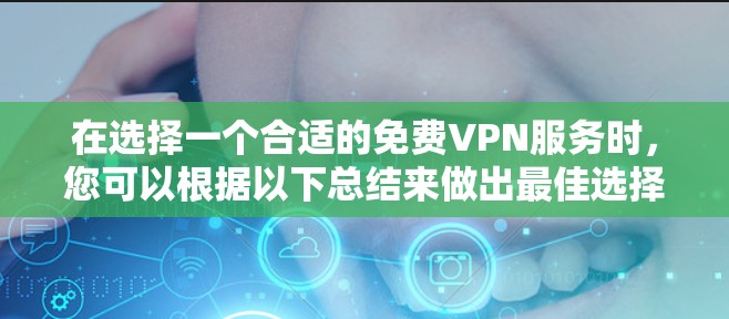在选择一个合适的免费VPN服务时，您可以根据以下总结来做出最佳选择