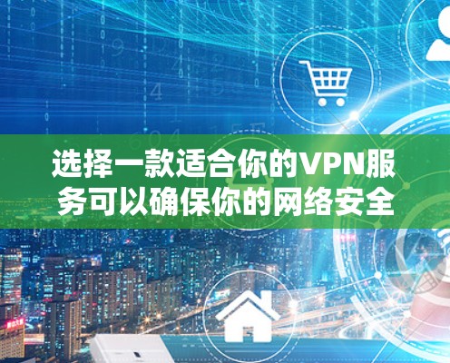 选择一款适合你的VPN服务可以确保你的网络安全和隐私。以下是几款经过验证的高质量VPN推荐