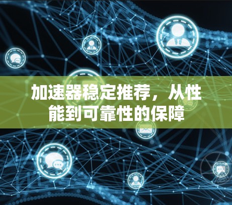加速器稳定推荐，从性能到可靠性的保障