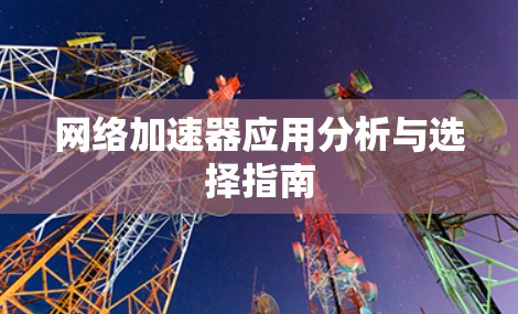 网络加速器应用分析与选择指南