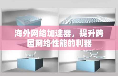 海外网络加速器，提升跨国网络性能的利器