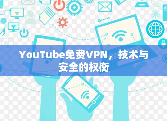 YouTube免费VPN，技术与安全的权衡