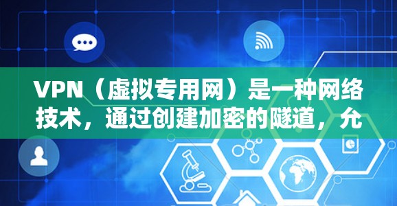 VPN（虚拟专用网）是一种网络技术，通过创建加密的隧道，允许用户访问远距离的私有网络或公共网络资源。国际VPN线路通常用于跨国企业、政府机构或个人用户连接不同国家的网络
