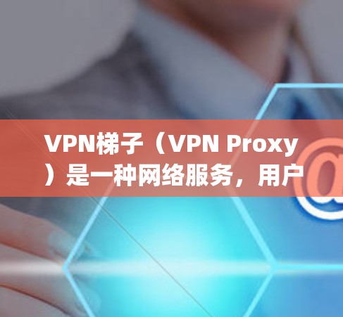 VPN梯子（VPN Proxy）是一种网络服务，用户可以通过它来匿名访问互联网，保护隐私，或者绕过网络限制。免费的VPN梯子服务通常提供一定的功能，但可能存在以下限制或问题
