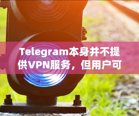 Telegram本身并不提供VPN服务，但用户可能希望通过VPN来访问某些受限的内容或保护隐私。以下是一些可能的方法和推荐的VPN服务