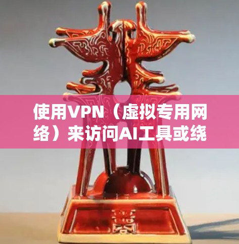 使用VPN（虚拟专用网络）来访问AI工具或绕过网络限制是一个常见的需求。以下是一些关于AI工具VPN线路的建议和方法，供您参考