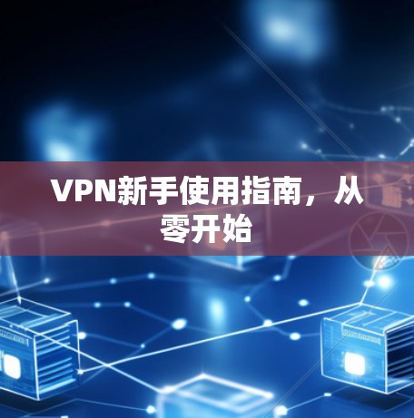 VPN新手使用指南，从零开始