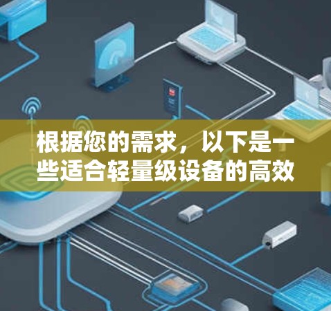 根据您的需求，以下是一些适合轻量级设备的高效VPN软件推荐