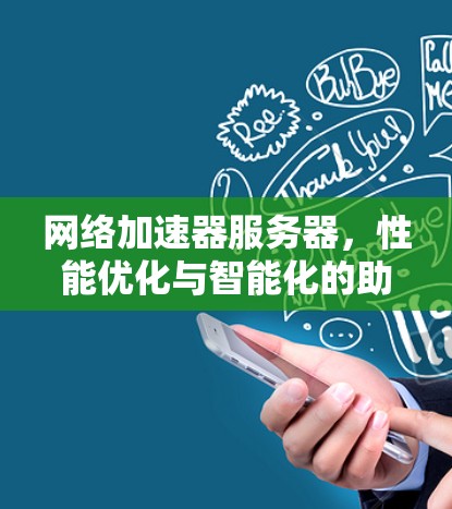 网络加速器服务器，性能优化与智能化的助力