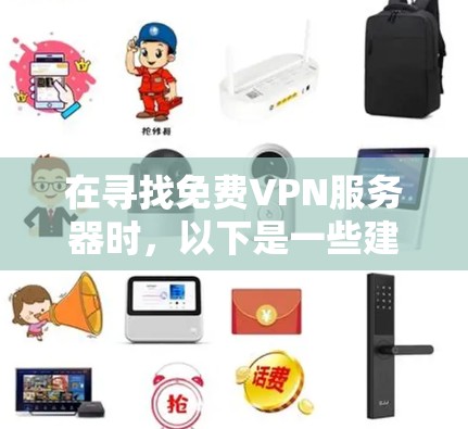 在寻找免费VPN服务器时，以下是一些建议和选择，帮助您做出明智的决定