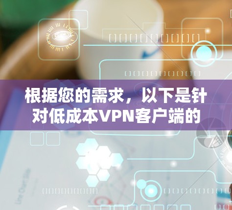 根据您的需求，以下是针对低成本VPN客户端的分步建议