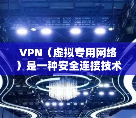 VPN（虚拟专用网络）是一种安全连接技术，允许用户在公共网络上建立安全的、匿名的通道，保护数据和隐私。选择合适的VPN软件可以根据你的需求提供以下功能