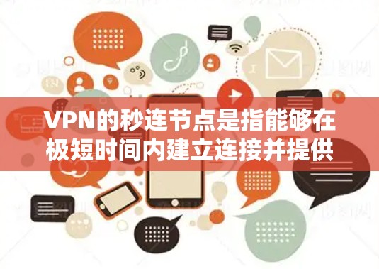 VPN的秒连节点是指能够在极短时间内建立连接并提供快速访问的网络节点，主要用于保障用户的隐私和安全。以下是关于VPN秒连节点的详细分析