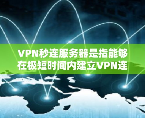 VPN秒连服务器是指能够在极短时间内建立VPN连接的服务器。这些服务器通常使用优化的协议和技术，确保连接建立速度快，通常在几秒内完成。以下是对VPN秒连服务器的详细分析