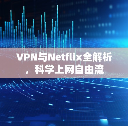 VPN与Netflix全解析，科学上网自由流