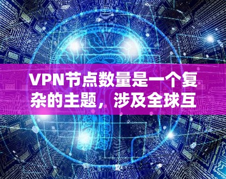VPN节点数量是一个复杂的主题，涉及全球互联网的分布、技术发展以及用户需求。以下是对VPN节点数量的详细分析