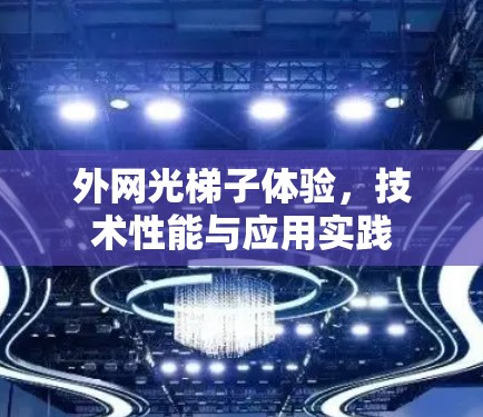 外网光梯子体验，技术性能与应用实践