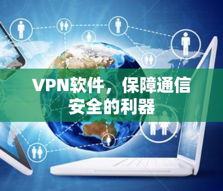 VPN软件，保障通信安全的利器