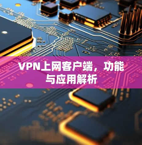 VPN上网客户端，功能与应用解析
