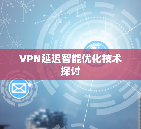 VPN延迟智能优化技术探讨