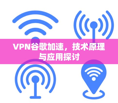 VPN谷歌加速，技术原理与应用探讨