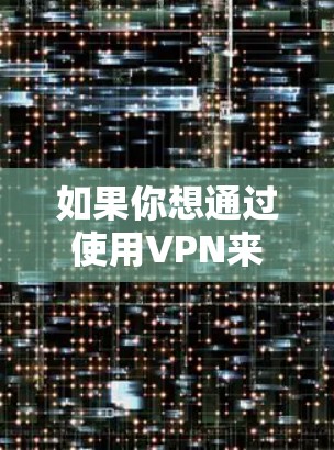 如果你想通过使用VPN来加速YouTube的视频下载或流媒体体验，可以按照以下步骤操作