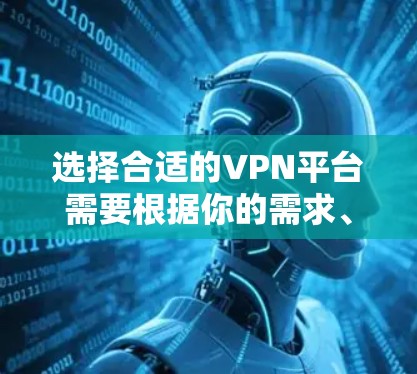 选择合适的VPN平台需要根据你的需求、预算和使用场景来决定。以下是一些常见的VPN类型和推荐