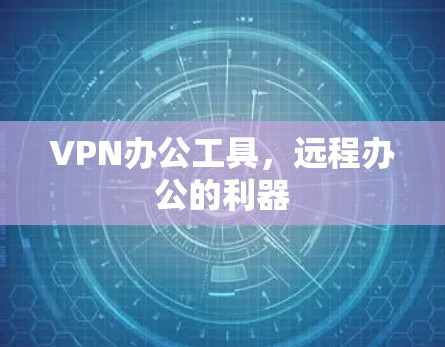 VPN办公工具，远程办公的利器