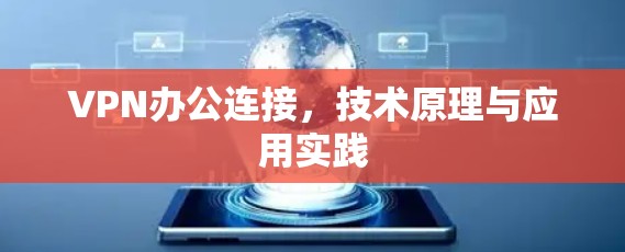 VPN办公连接，技术原理与应用实践