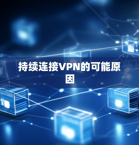 持续连接VPN的可能原因