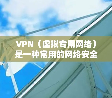 VPN（虚拟专用网络）是一种常用的网络安全工具，通过创建一个加密的通道，使得用户能够匿名地访问互联网，保护其网络隐私和安全。以下是关于VPN隐私管理的几点建议