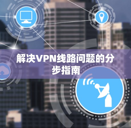 解决VPN线路问题的分步指南