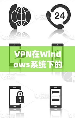VPN在Windows系统下的下载与配置指南