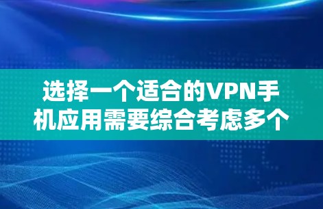 选择一个适合的VPN手机应用需要综合考虑多个因素。以下是根据您的需求整理出的推荐方案