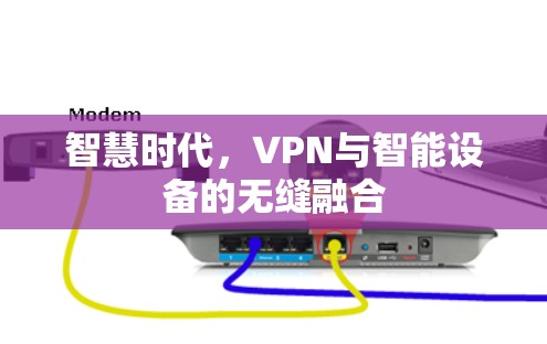 智慧时代，VPN与智能设备的无缝融合
