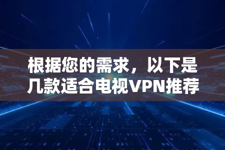 根据您的需求，以下是几款适合电视VPN推荐的服务